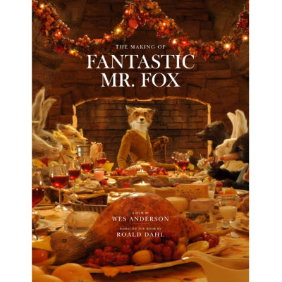 Fantastic Mr. Fox : The Making of the Motion Picture - Wes Anderson