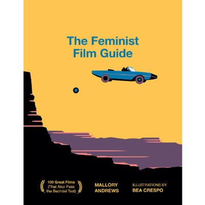 Feminist Film Guide : 100 great films to see (that also pass the Bechdel test) - Happy Valley Mallory Andrews Book