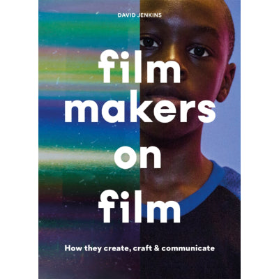 Film makers on Film : How They Create, Craft and Communicate - David Jenkins
