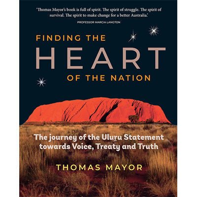 Finding the Heart of the Nation : The Journey of the Uluru Statement Towards Voice, Treaty and Truth - Happy Valley Thomas Mayor Book