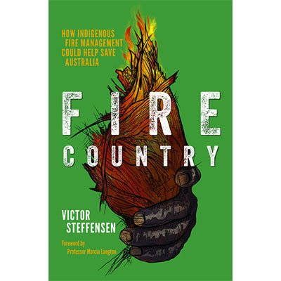 Fire Country : How Indigenous Fire Management Could Help Save Australia - Happy Valley Victor Steffensen Book
