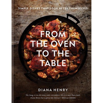 From the Oven to the Table : Simple dishes that look after themselves - Happy Valley Diana Henry Book