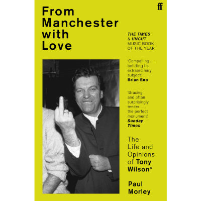 From Manchester with Love : The Life and Opinions of Tony Wilson -  Paul Morley