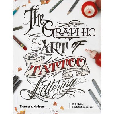 Graphic Art of Tattoo Lettering : A Visual Guide to Contemporary Styles and Designs - Happy Valley B.J. Betts, Nick Schonberger Book