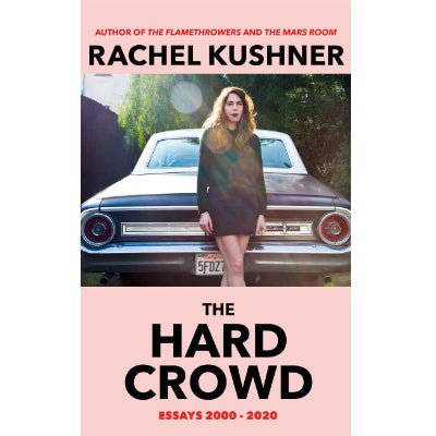 Hard Crowd : Essays 2000-2020 - Happy Valley Rachel Kushner Book