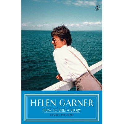 How to End a Story : Diaries 1995-1998 - Happy Valley Helen Garner Book