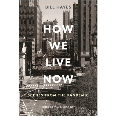 How We Live Now : Scenes from the Pandemic - Happy Valley Bill Hayes Book