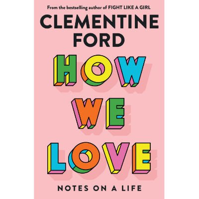 How We Love Notes on a life - Happy Valley Clementine Ford Book