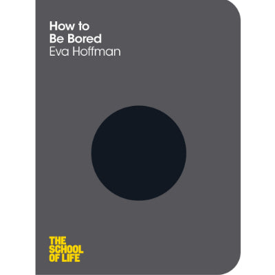 How to Be Bored: The School of Life - Eva Hoffman