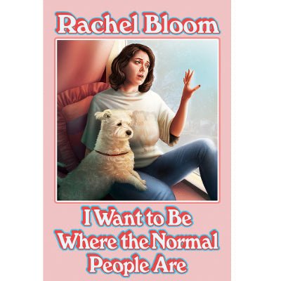 I Want to Be Where the Normal People Are : The laugh out loud collection from the creator of Crazy Ex-Girlfriend - Happy Valley Rachel Bloom Book