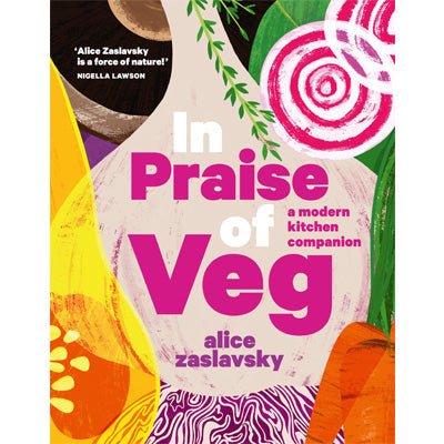 In Praise of Veg : A Modern Kitchen Companion - Happy Valley Alice Zaslavsky Book