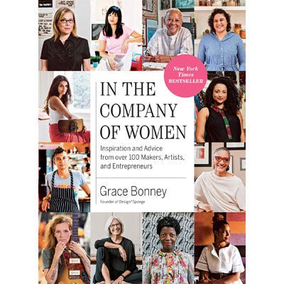 In the Company of Women : Inspiration and Advice from over 100 Makers, Artists, and Entrepreneurs (Paperback) - Happy Valley Grace Bonney Book