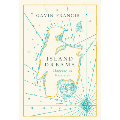 Island Dreams : Mapping an Obsession - Gavin Francis