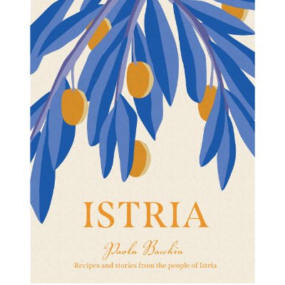 Istria : Recipes and stories from the hidden heart of Italy, Slovenia and Croatia - Happy Valley Paola Bacchia Book
