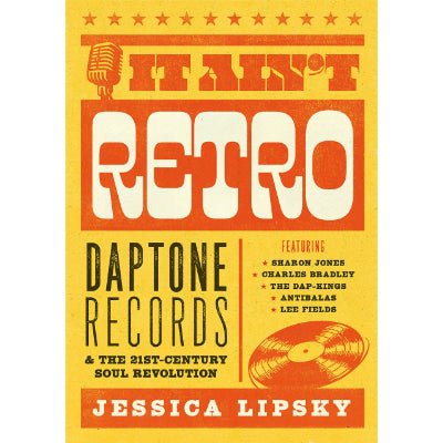 It Ain't Retro : Daptone Records & The 21st-Century Soul Revolution - Happy Valley Jessica Lipsky Book