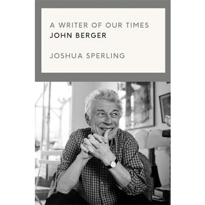 A Writer of Our Time : John Berger - Joshua Sperling
