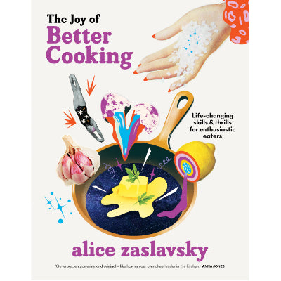 Joy of Better Cooking : Life-changing skills & thrills for enthusiastic eaters -  Alice Zaslavsky