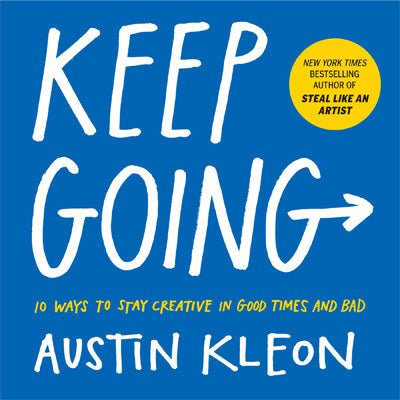 Keep Going : 10 Ways to Stay Creative in Good Times and Bad - Happy Valley Austin Kleon Book