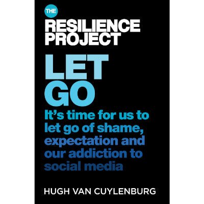 Let Go : It's Time For Us To Let Go of Shame, Expectation and our Addiction to Social Media - Happy Valley Hugh van Cuylenburg Book