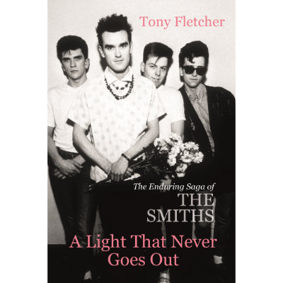 A Light That Never Goes Out : The Enduring Saga of the Smiths - Tony Fletcher