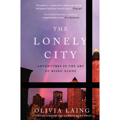 Lonely City : Adventures in the Art of Being Alone -  Olivia Laing
