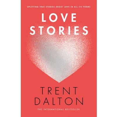 Love Stories : Uplifting True Stories about Love - Happy Valley Trent Dalton Book