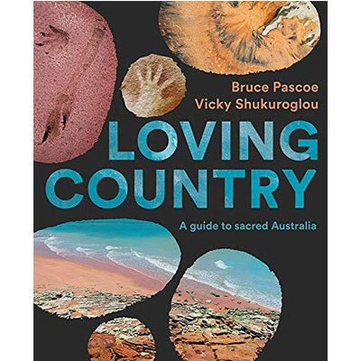 Loving Country : A Guide to Sacred Australia - Happy Valley Bruce Pascoe, Vicky Shukuroglou Book