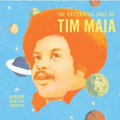 Maia, Tim - Nobody Can Live Forever: The Existential Soul Of Tim Maia (Remastered) (Vinyl) - Happy Valley Tim Maia Vinyl