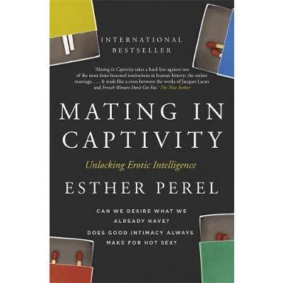 Mating in Captivity : How To Keep Desire And Passion Alive In Long-Term Relationships - Happy Valley Esther Perel Book