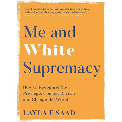 Me and White Supremacy : How to Recognise Your Privilege, Combat Racism and Change the World - Happy Valley Layla F Saad Book