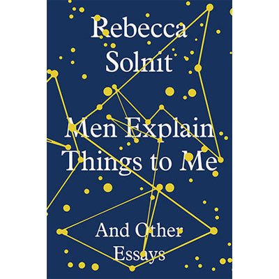 Men Explain Things to Me and Other Essays - Happy Valley Rebecca Solnit Book