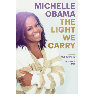 Light We Carry : Overcoming In Uncertain Times (Hardback) - Michelle Obama