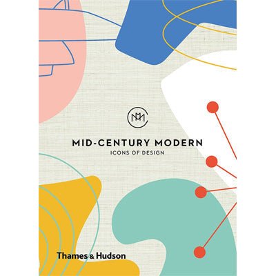 Mid-Century Modern : Icons of Design - Happy Valley Design Here Book