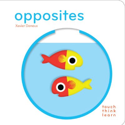 Opposites - TouchThinkLearn - Happy Valley Xavier Deneux Book