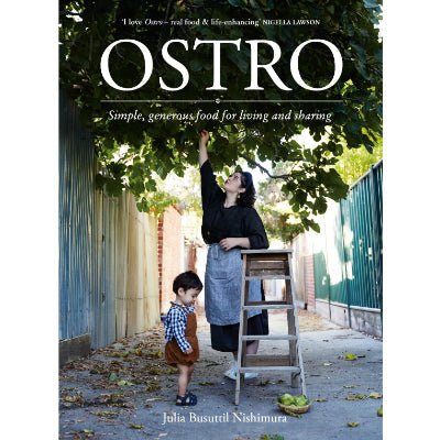 Ostro : Simple, generous food for living and sharing - Happy Valley Julia Busuttil Nishimura Book