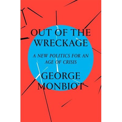 Out of the Wreckage: Finding Hope in the Age of Crisis - Happy Valley George Monbiot Book