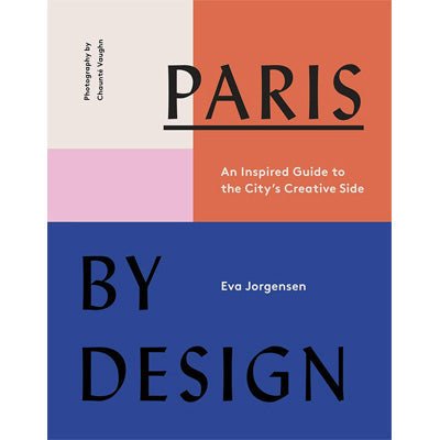 Paris by Design : An Inspired Guide To The City's Creative Side - Happy Valley Eva Jorgensen Book