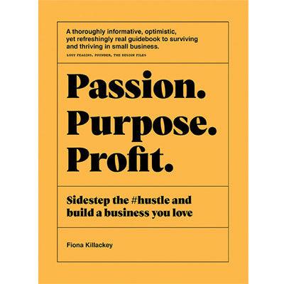 Passion Purpose Profit : Sidestep The #hustle And Build A Business You Love - Happy Valley Fiona Killackey Book