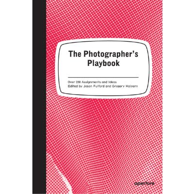 Photographer's Playbook : 307 Assignments and Ideas - Happy Valley Aperture Foundation, Jason Fulford, Gregory Halpern Book