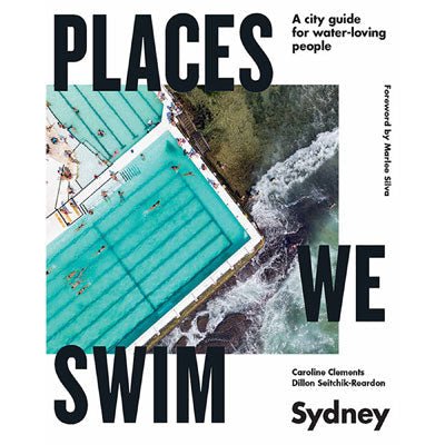 Places We Swim Sydney : A City Guide For Water-Loving People - Happy Valley Caroline Clements, Dillon Seitchik-Reardon Book