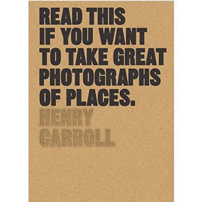 Read This if You Want to Take Great Photographs of Places - Happy Valley Henry Carroll Book
