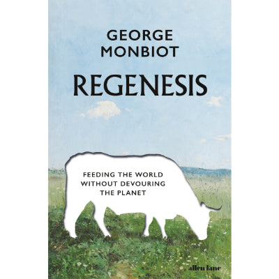 Regenesis : How to Feed the World Without Devouring the Planet - George Monbiot
