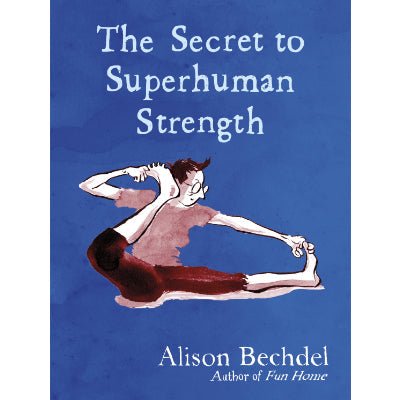 Secret to Superhuman Strength - Happy Valley Alison Bechdel Book