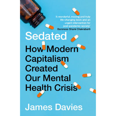 Sedated How Modern Capitalism Created our Mental Health Crisis -  James Davies