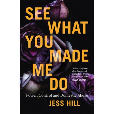 See What You Made Me Do : Power, Control and Domestic Abuse - Happy Valley Jess Hill Book