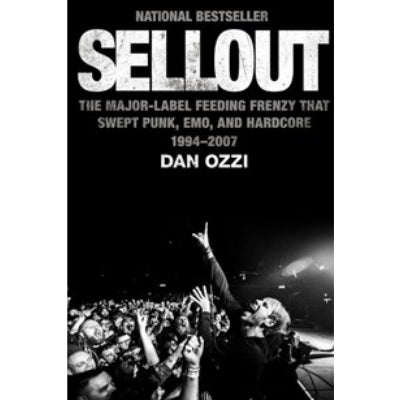 Sellout : The Major-Label Feeding Frenzy that Swept Punk, Emo, and Hardcore (1994-2007) - Dan Ozzi