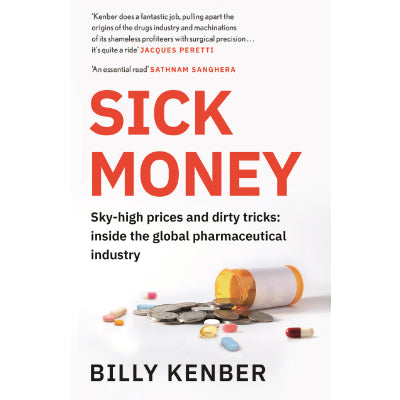 Sick Money : The Truth About the Global Pharmaceutical Industry - Billy Kenber