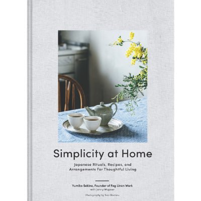 Simplicity at Home : Japanese Rituals, Recipes, and Arrangements for Thoughtful Living - Happy Valley Yumiko Sekine, Jenny Wapner Book