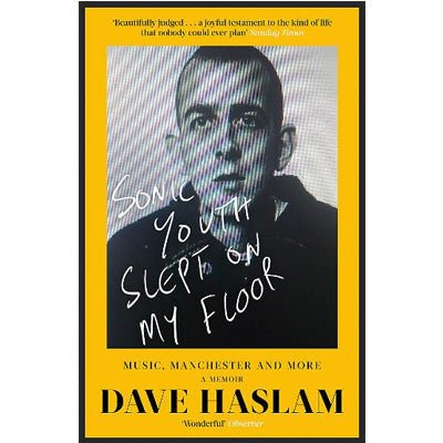 Sonic Youth Slept On My Floor: Music, Manchester, and More - A Memoir - Happy Valley Dave Haslam Book
