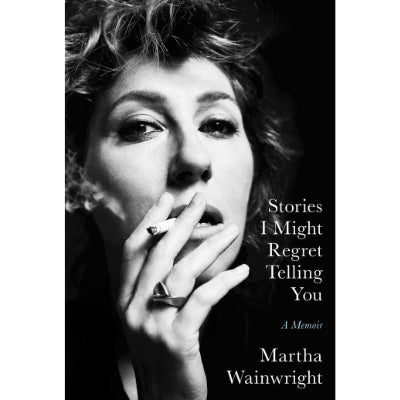 Stories I Might Regret Telling You (Hardback) - Happy Valley Martha Wainwright Book